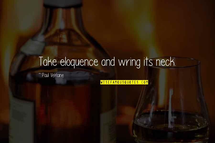 Thick Girl Confidence Quotes By Paul Verlaine: Take eloquence and wring its neck.