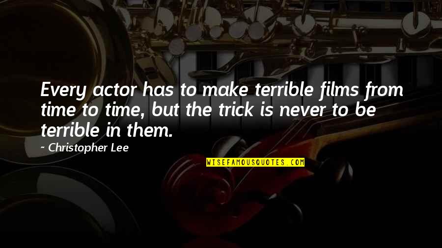 Thicknesse Quotes By Christopher Lee: Every actor has to make terrible films from