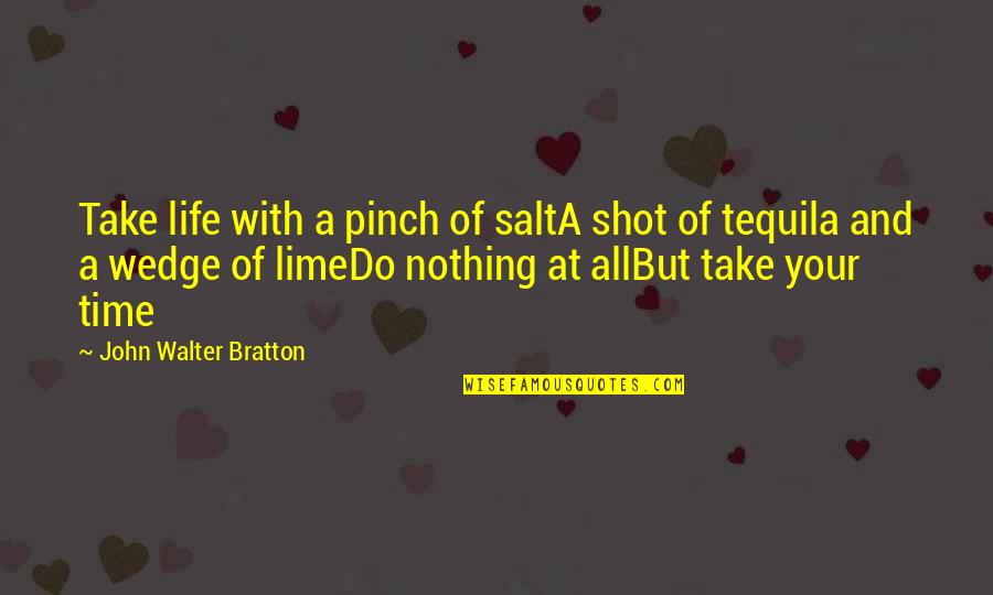 Thicknesse Quotes By John Walter Bratton: Take life with a pinch of saltA shot