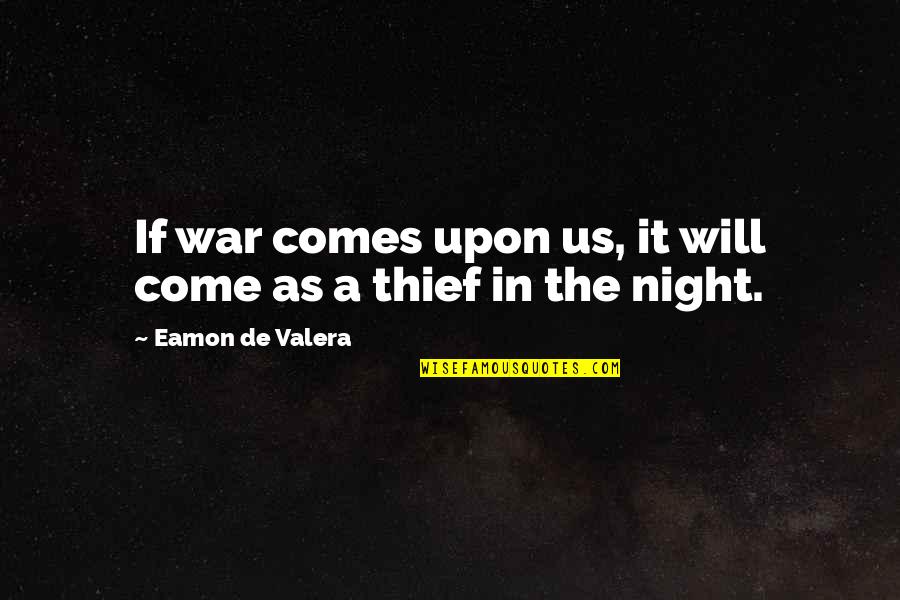 Thief At Night Quotes By Eamon De Valera: If war comes upon us, it will come