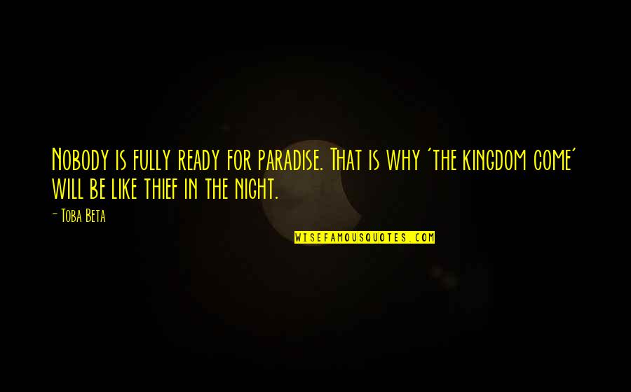 Thief At Night Quotes By Toba Beta: Nobody is fully ready for paradise. That is