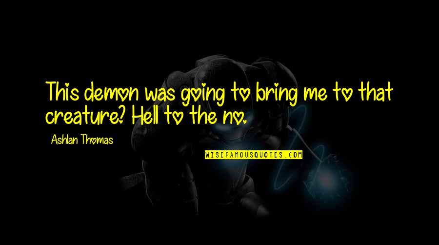 Thielke Financial Services Quotes By Ashlan Thomas: This demon was going to bring me to
