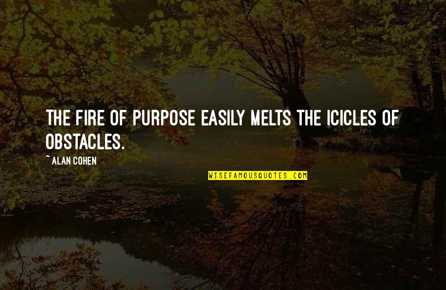 Thieves Quote Quotes By Alan Cohen: The fire of purpose easily melts the icicles