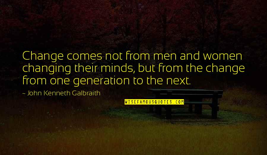 Thigiriri Quotes By John Kenneth Galbraith: Change comes not from men and women changing