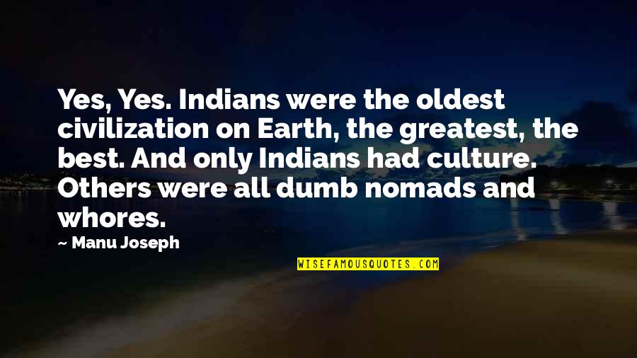 Thilmany Quotes By Manu Joseph: Yes, Yes. Indians were the oldest civilization on