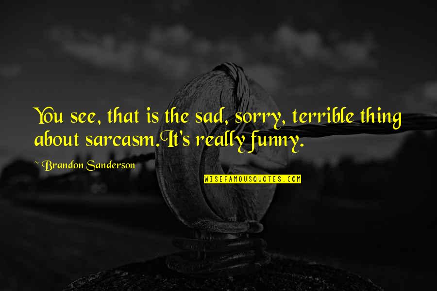 Thing 1 2 Quotes By Brandon Sanderson: You see, that is the sad, sorry, terrible