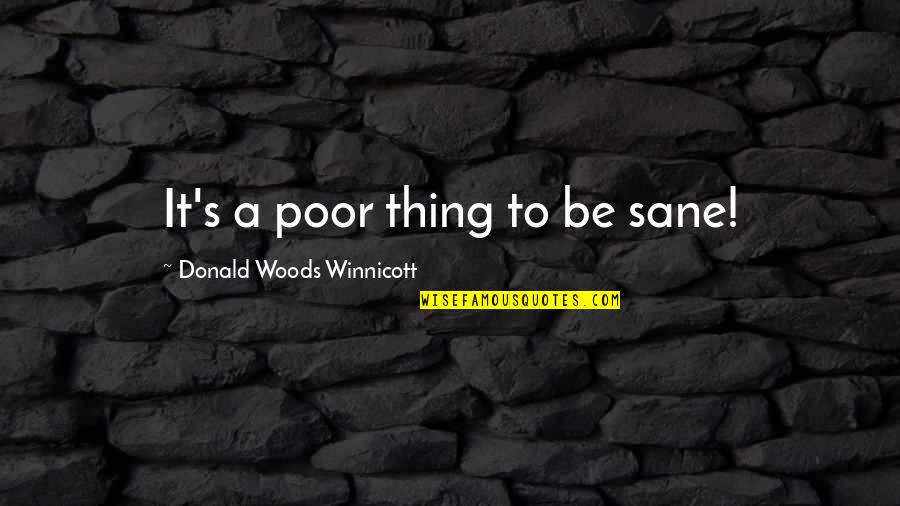 Thing 1 2 Quotes By Donald Woods Winnicott: It's a poor thing to be sane!