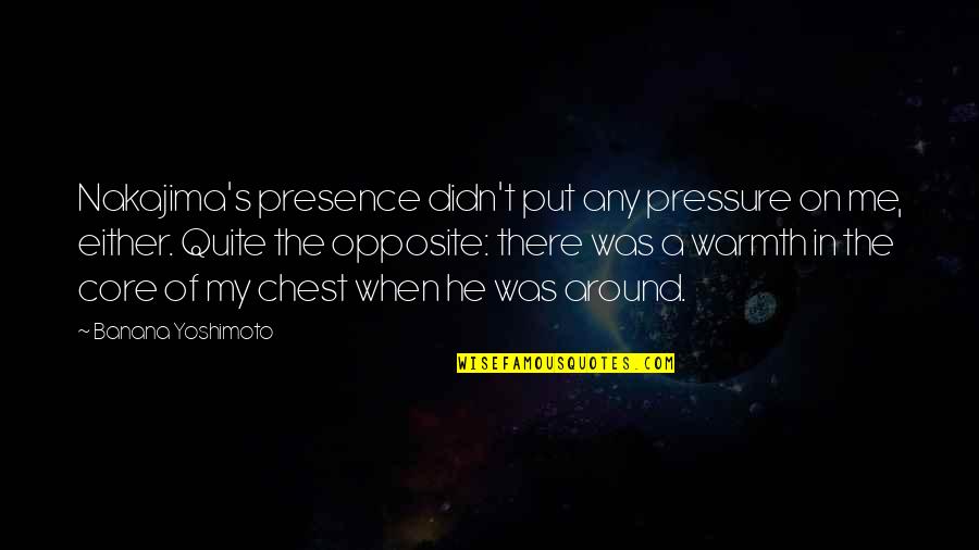 Thing About My Job Quotes By Banana Yoshimoto: Nakajima's presence didn't put any pressure on me,