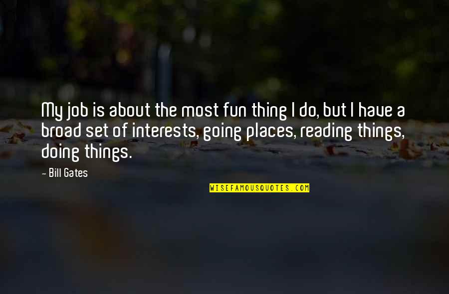 Thing About My Job Quotes By Bill Gates: My job is about the most fun thing