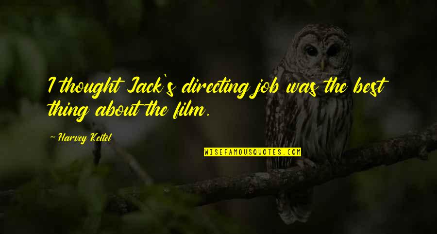 Thing About My Job Quotes By Harvey Keitel: I thought Jack's directing job was the best