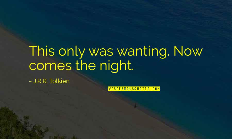 Thing About My Job Quotes By J.R.R. Tolkien: This only was wanting. Now comes the night.