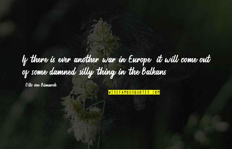 Thing Ever Quotes By Otto Von Bismarck: If there is ever another war in Europe,