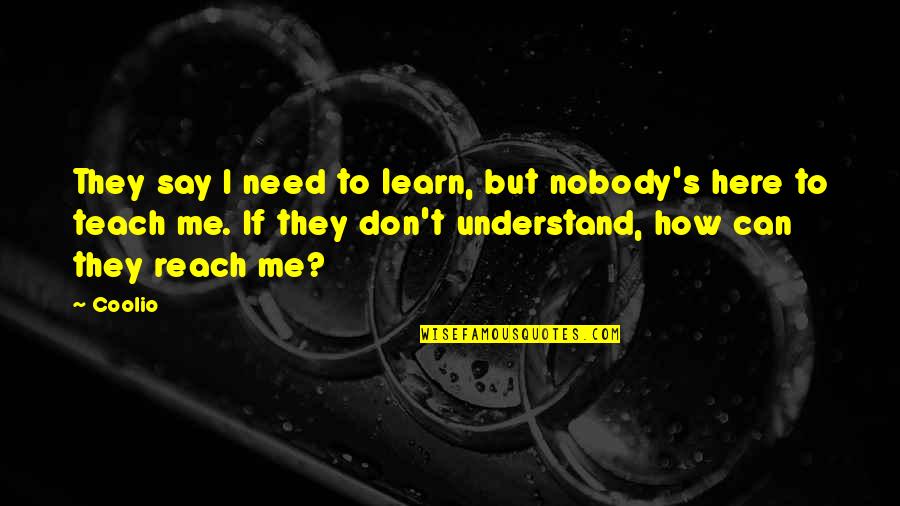 Thing From The Goonies Quotes By Coolio: They say I need to learn, but nobody's