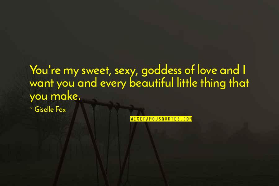 Thing Love Quotes By Giselle Fox: You're my sweet, sexy, goddess of love and