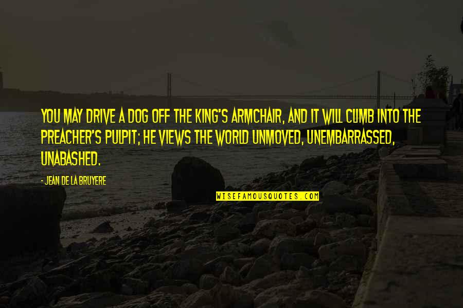 Thing The Superhero Quotes By Jean De La Bruyere: You may drive a dog off the King's