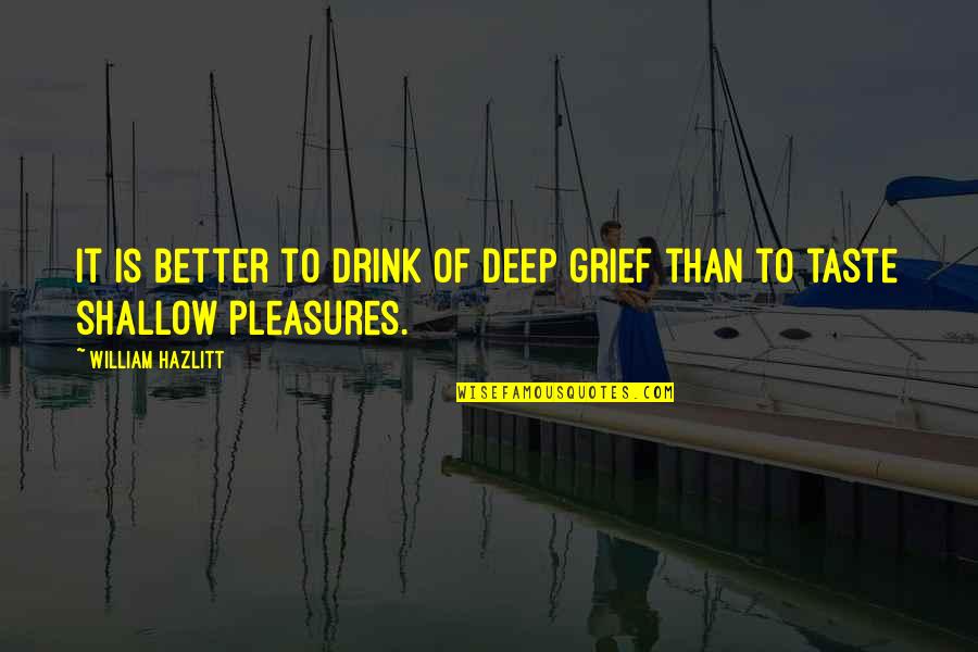 Thingamabob Crossword Quotes By William Hazlitt: It is better to drink of deep grief