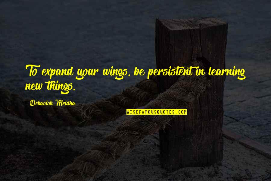 Things And Wings Quotes By Debasish Mridha: To expand your wings, be persistent in learning