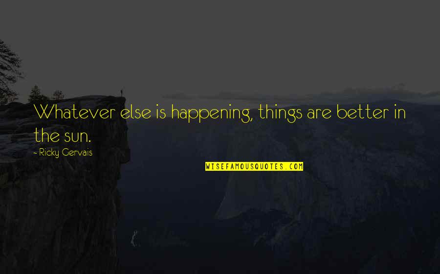 Things Are Happening Quotes By Ricky Gervais: Whatever else is happening, things are better in