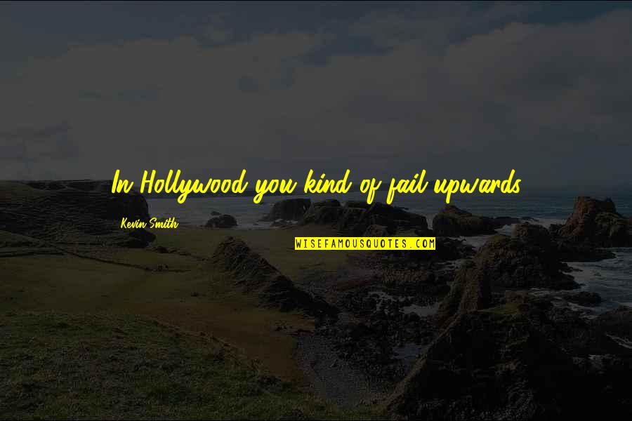 Things Ending Tumblr Quotes By Kevin Smith: In Hollywood you kind of fail upwards