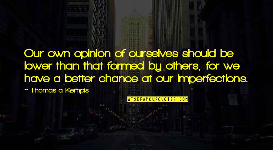 Things Fall Apart Umuofia Quotes By Thomas A Kempis: Our own opinion of ourselves should be lower