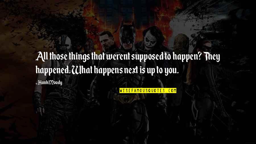 Things Happen Quotes By Hank Moody: All those things that werent supposed to happen?