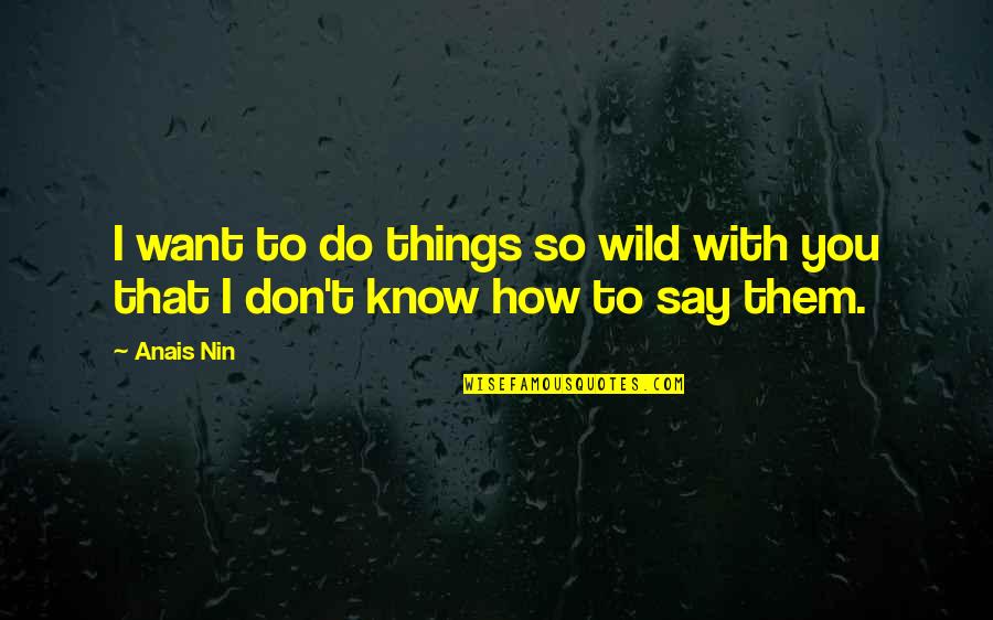 Things I Love To Do Quotes By Anais Nin: I want to do things so wild with