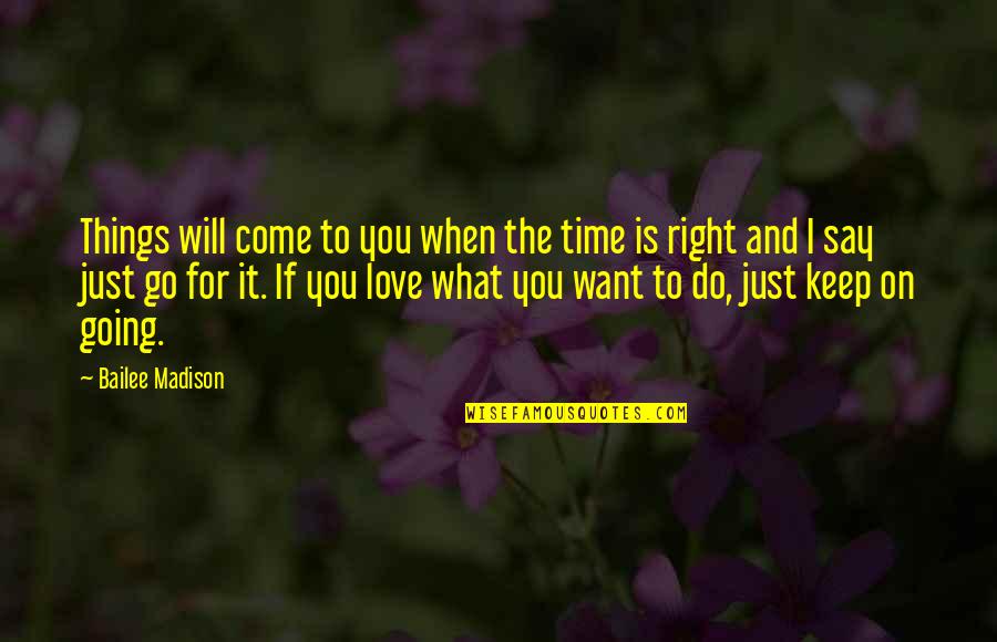 Things I Love To Do Quotes By Bailee Madison: Things will come to you when the time