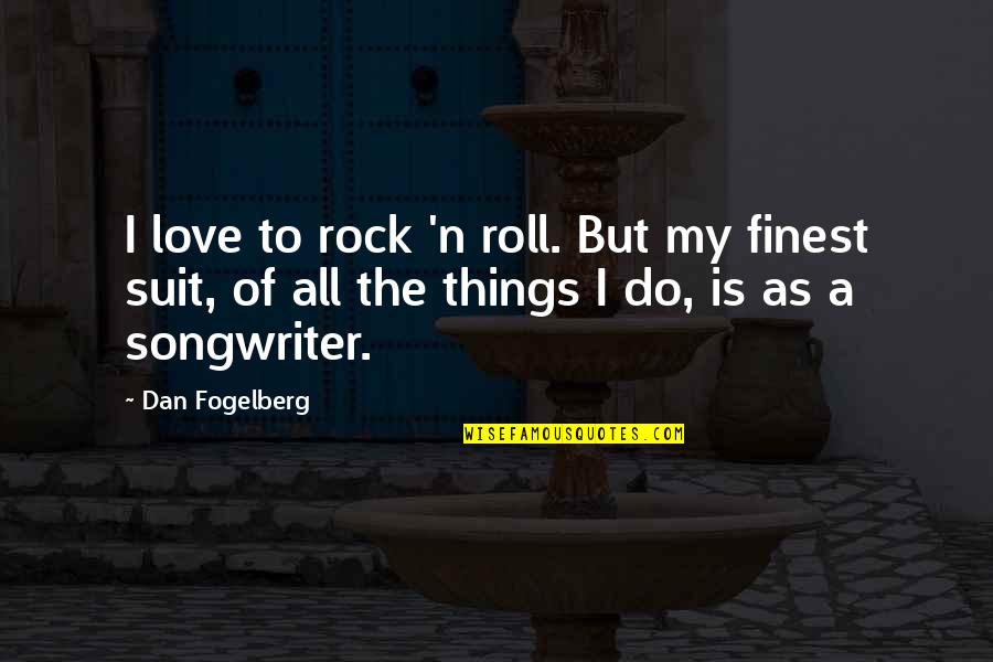 Things I Love To Do Quotes By Dan Fogelberg: I love to rock 'n roll. But my