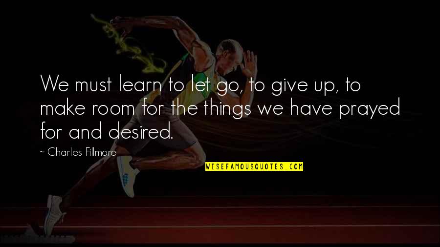 Things I Prayed For Quotes By Charles Fillmore: We must learn to let go, to give