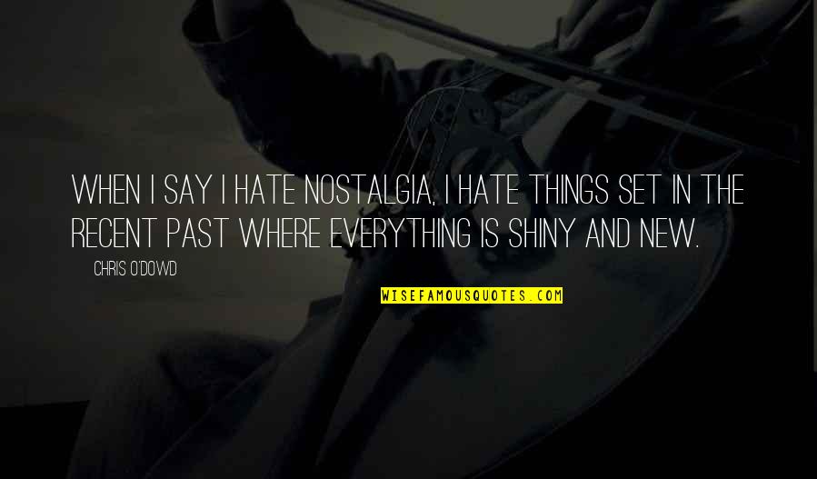 Things In The Past Quotes By Chris O'Dowd: When I say I hate nostalgia, I hate