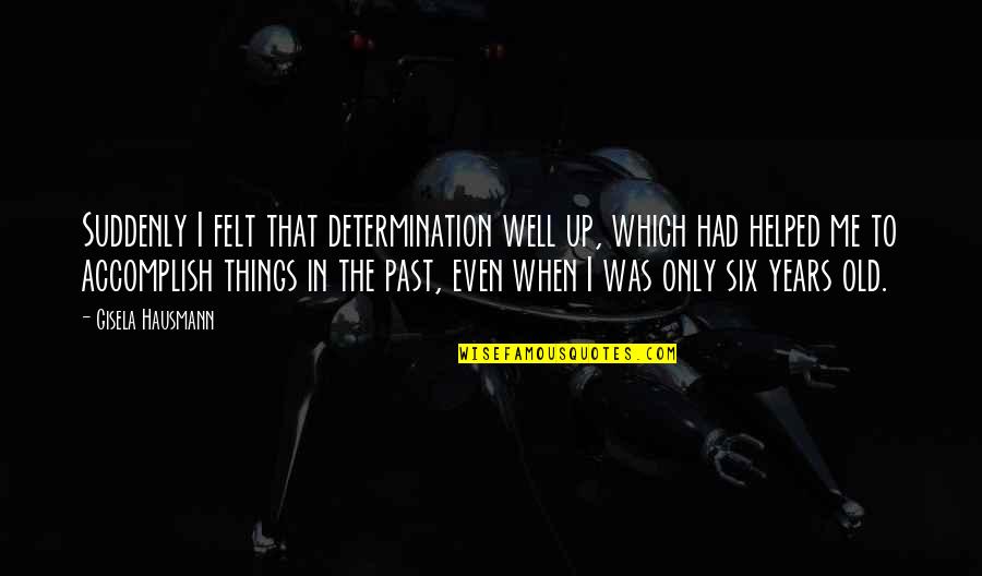 Things In The Past Quotes By Gisela Hausmann: Suddenly I felt that determination well up, which