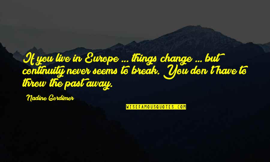 Things In The Past Quotes By Nadine Gordimer: If you live in Europe ... things change