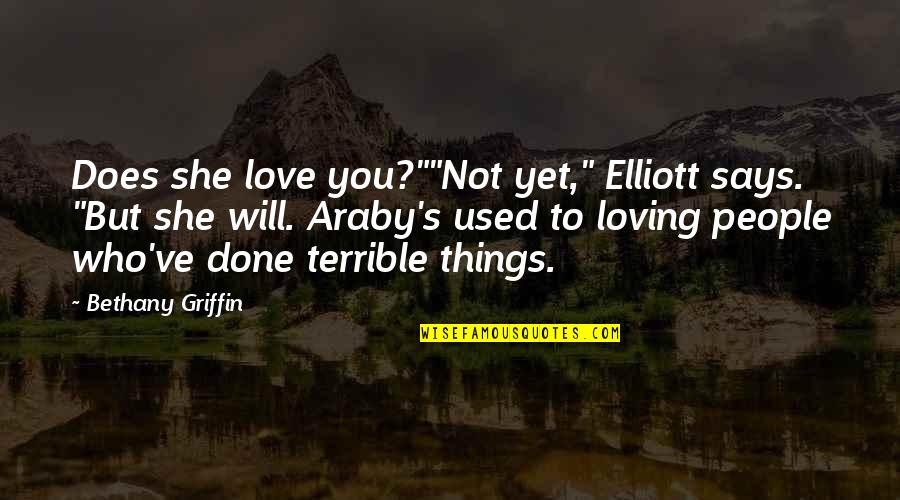 Things Not Quotes By Bethany Griffin: Does she love you?""Not yet," Elliott says. "But