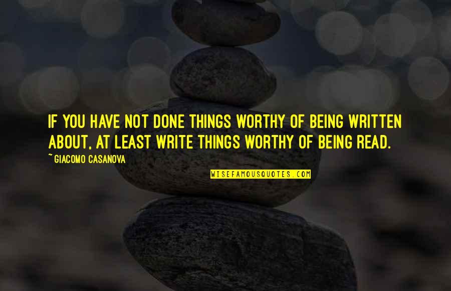 Things Not Quotes By Giacomo Casanova: If you have not done things worthy of