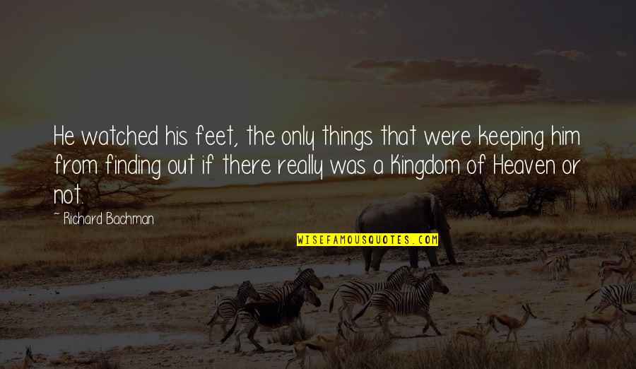 Things Not Quotes By Richard Bachman: He watched his feet, the only things that