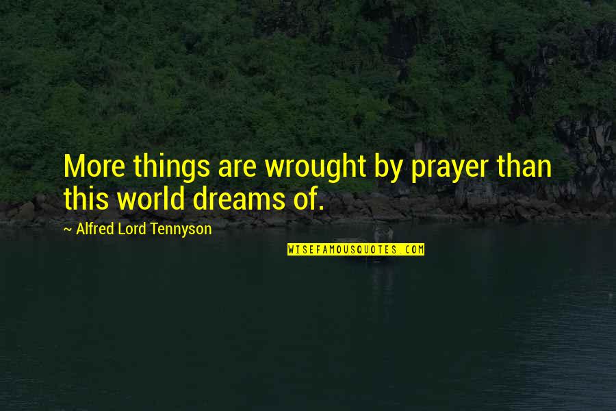 Things Of This World Quotes By Alfred Lord Tennyson: More things are wrought by prayer than this