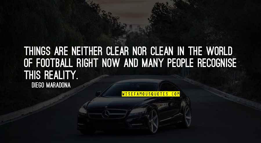 Things Of This World Quotes By Diego Maradona: Things are neither clear nor clean in the