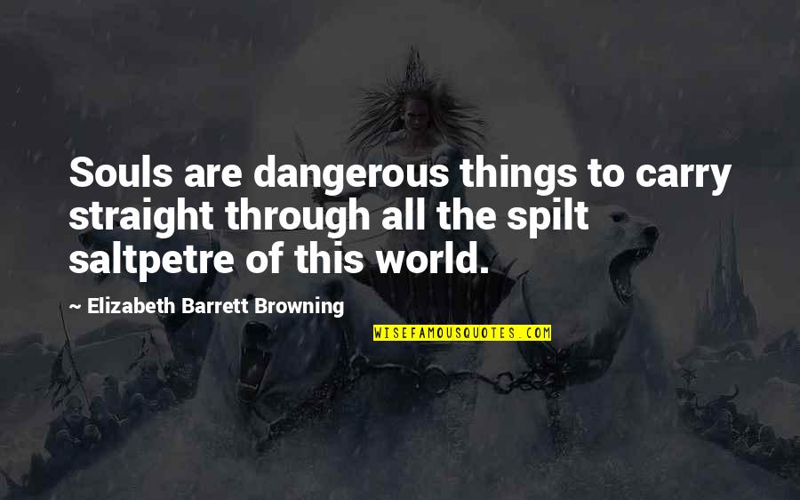 Things Of This World Quotes By Elizabeth Barrett Browning: Souls are dangerous things to carry straight through