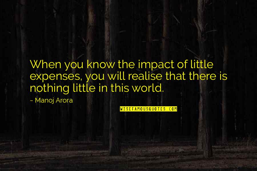 Things Of This World Quotes By Manoj Arora: When you know the impact of little expenses,