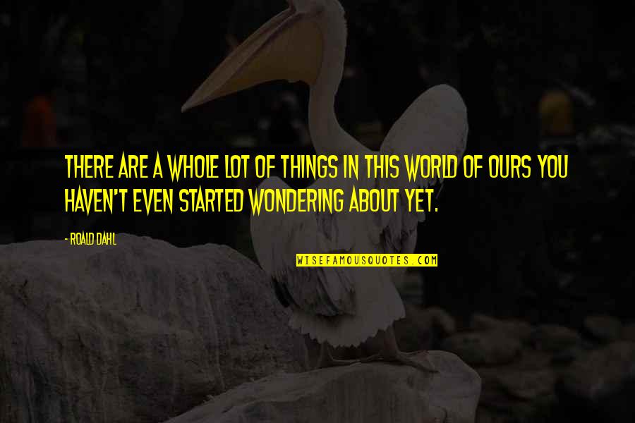 Things Of This World Quotes By Roald Dahl: There are a whole lot of things in