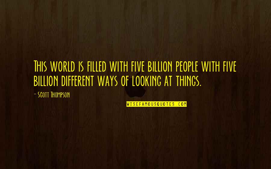 Things Of This World Quotes By Scott Thompson: This world is filled with five billion people