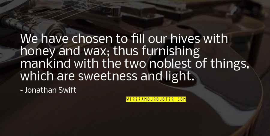 Things Our Quotes By Jonathan Swift: We have chosen to fill our hives with