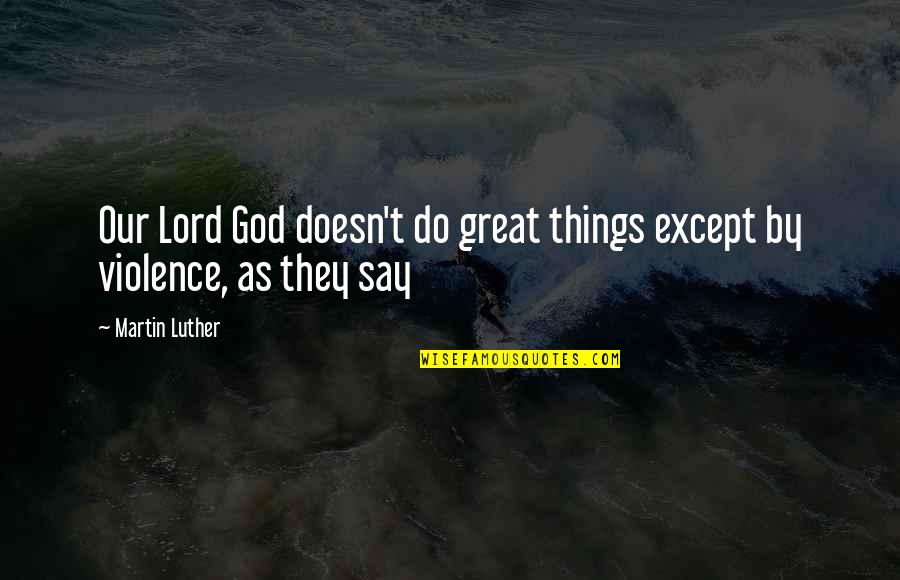 Things Our Quotes By Martin Luther: Our Lord God doesn't do great things except