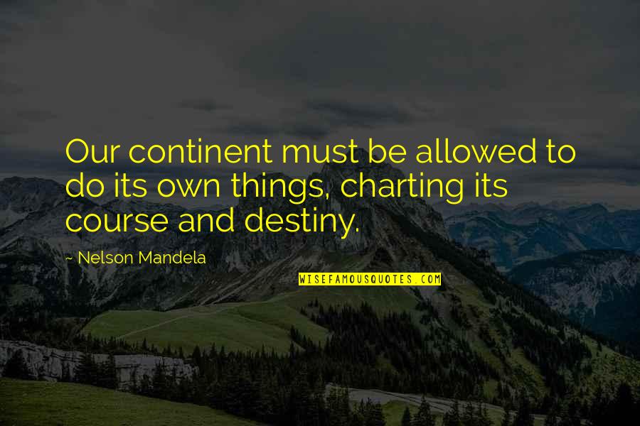 Things Our Quotes By Nelson Mandela: Our continent must be allowed to do its