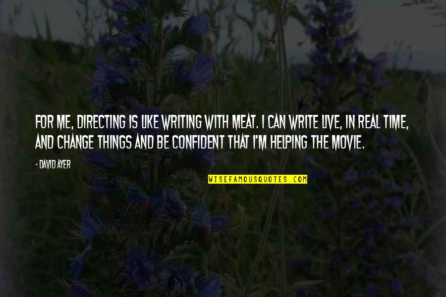 Things That Change Us Quotes By David Ayer: For me, directing is like writing with meat.