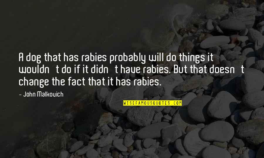 Things That Change Us Quotes By John Malkovich: A dog that has rabies probably will do