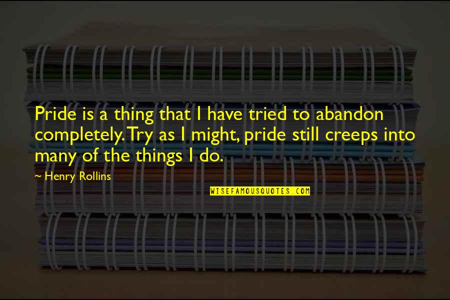 Things That I Do Quotes By Henry Rollins: Pride is a thing that I have tried