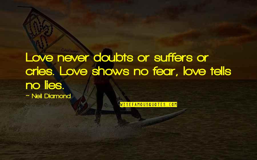 Things They Carried Fear Quotes By Neil Diamond: Love never doubts or suffers or cries. Love