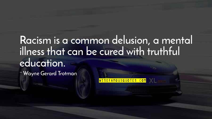 Things They Carried Fear Quotes By Wayne Gerard Trotman: Racism is a common delusion, a mental illness