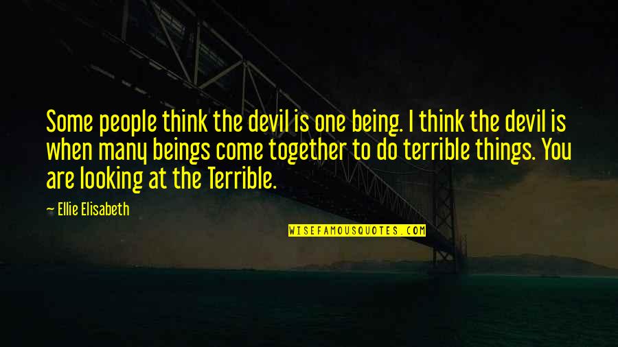 Things To Do Together Quotes By Ellie Elisabeth: Some people think the devil is one being.